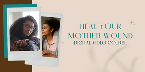 Heal Your Mother Wound Digital Course